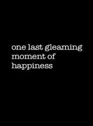 One Last Gleaming Moment of Happiness