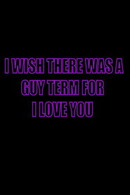 I Wish There Was a Guy Term for I Love You