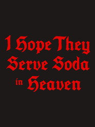 I Hope They Serve Soda in Heaven