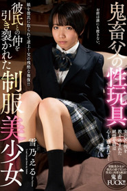 Sadistic Father’s Sexual Toy. A Uniform Beautiful Girl Whose Relationship with Her Boyfriend Was Torn Apart. Eru Yukino